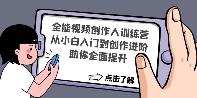 【副业项目4758期】全能视频创作人训练营：从小白入门到创作进阶，助你全面提升-知联副业