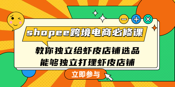 【副业项目4830期】shopee跨境电商必修课：教你独立给虾皮店铺选品，能够独立打理虾皮店铺-知联副业