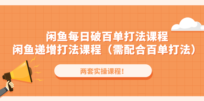 【副业项目4957期】闲鱼每日破百单打法实操课程+闲鱼递增打法课程（需配合百单打法）-知联副业