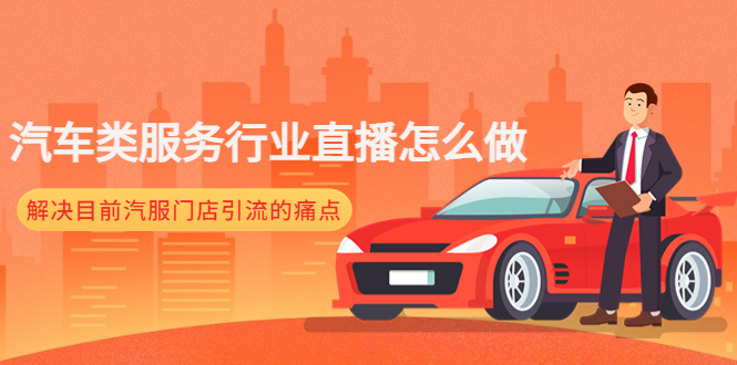 【副业项目4861期】汽车类服务行业直播怎么做，解决目前汽服门店引流的痛点-知联副业