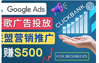 【副业项目4842期】Google Ads推广热门联盟营销商品：日赚500美元 开户方法 投放流程 注意事项-知联副业