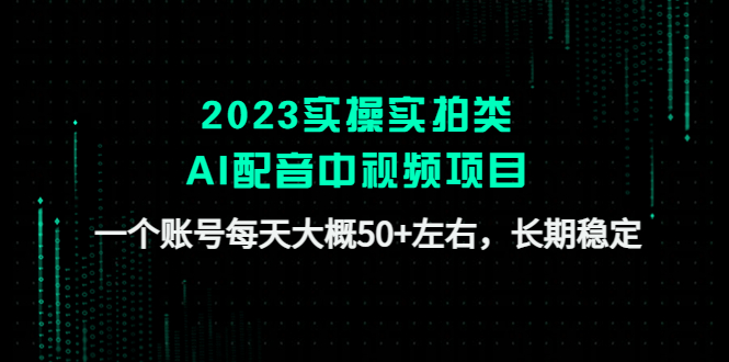 【副业项目4910期】2023实操实拍类AI配音中视频项目，一个账号每天大概50+左右，长期稳定-知联副业