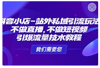 【副业项目4909期】抖音小店-站外私域引流玩法：不做直播，不做短视频，引爆流量技术教程-知联副业