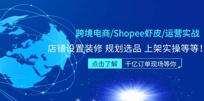 【副业项目5189期】跨境电商/Shopee虾皮/运营实战训练营：店铺设置装修 规划选品 上架实操等等-知联副业