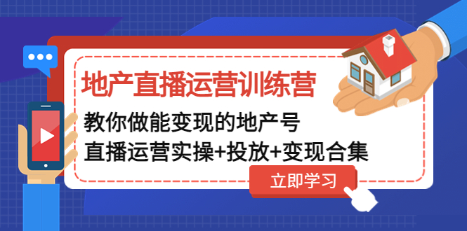 【副业项目5051期】地产直播运营训练营：教你做能变现的地产号（直播运营实操+投放+变现合集）-知联副业
