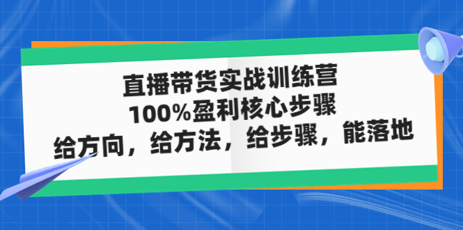 【副业项目5006期】直播带货实战训练营：100%盈利核心步骤，给方向，给方法，给步骤，能落地-知联副业