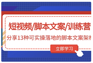【副业项目5025期】短视频/脚本文案/训练营：分享13种可实操落地的脚本文案架构-知联副业