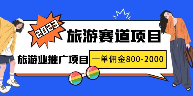 【副业项目5103期】2023最新风口·旅游赛道项目：旅游业推广项目，一单佣金800-2000元-知联副业