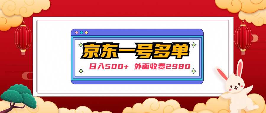 【副业项目5133期】【日入500+】外面收费2980的京东一个号下几十单实操落地教程-知联副业
