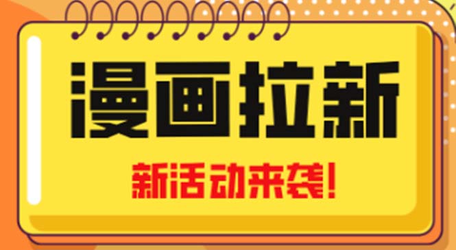 【副业项目5166期】2023年新一波风口漫画拉新日入1000+小白也可从0开始，附赠666元咸鱼课程-知联副业