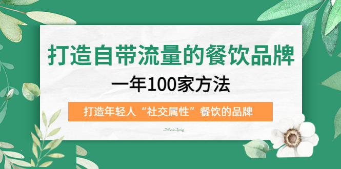【副业项目5289期】打造自带流量的餐饮品牌：一年100家方法 打造年轻人“社交属性”餐饮的品牌-知联副业