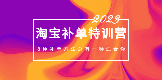 【副业项目5258期】2023最新淘宝补单特训营，8种补单方法总有一种适合你-知联副业