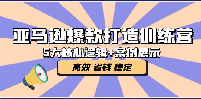 【副业项目5266期】亚马逊爆款打造训练营：5大核心逻辑+案例展示 打造爆款链接 高效 省钱 稳定-知联副业