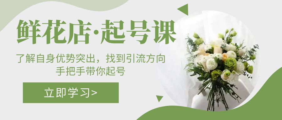 【副业项目5352期】鲜花店·起号课：了解自身优势突出，找到引流方向，手把手带你起号-知联副业