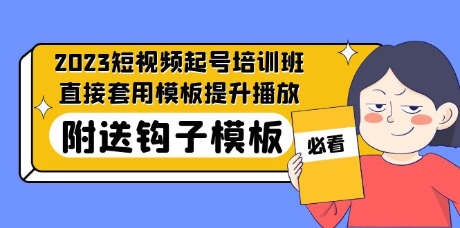 【副业项目5353期】2023最新短视频起号培训班：直接套用模板提升播放，附送钩子模板-31节课-知联副业