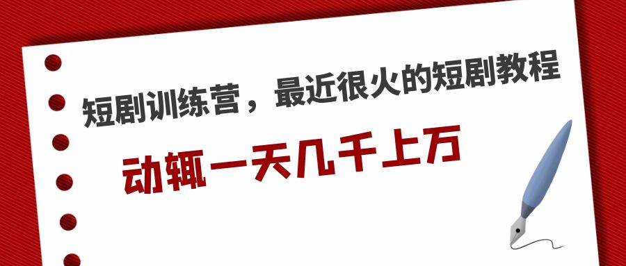 【副业项目5383期】短剧训练营，最近很火的短剧教程，动辄一天几千上万的收入-知联副业