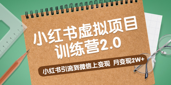 【副业项目5391期】黄岛主《小红书虚拟项目训练营2.0》小红书引流到微信上变现，月变现2W+-知联副业