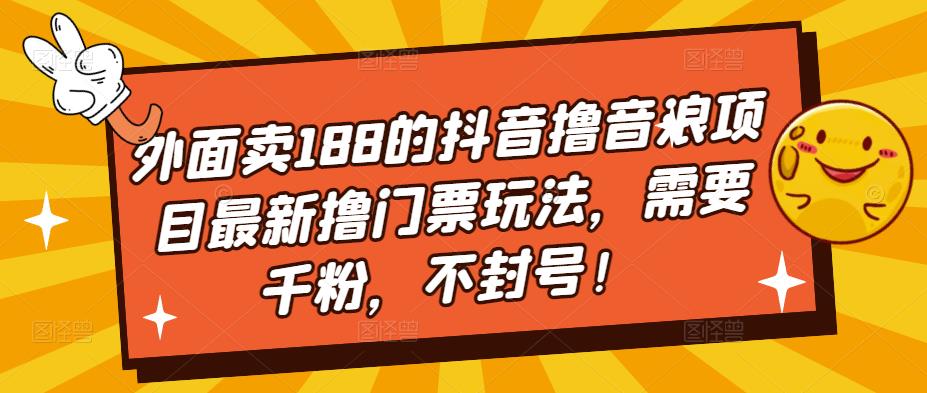 【副业项目5250期】外面卖188的抖音撸音浪项目最新撸门票玩法，需要千粉，不封号！-知联副业