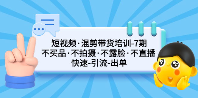 【副业项目5319期】短视频·混剪带货培训-第7期 不买品·不拍摄·不露脸·不直播 快速引流出单-知联副业