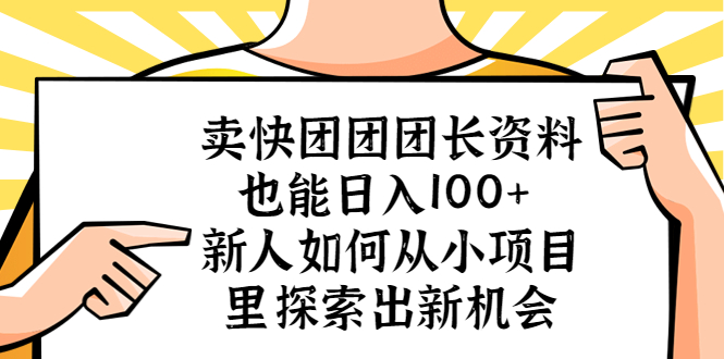 【副业项目5619期】卖快团团团长资料也能日入100+ 新人如何从小项目里探索出新机会-知联副业