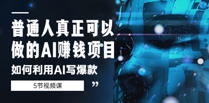 【副业项目5648期】普通人真正可以做的AI赚钱项目-如何利用AI写爆款（5节视频课）-知联副业