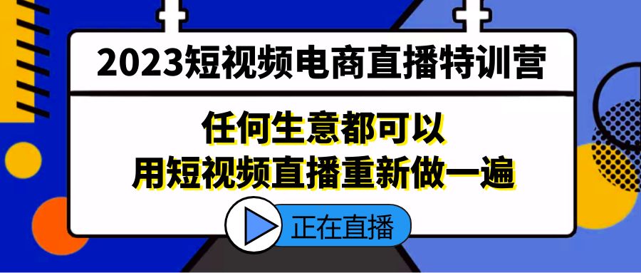 【副业项目5444期】2023短视频电商直播特训营，任何生意都可以用短视频直播重新做一遍-知联副业