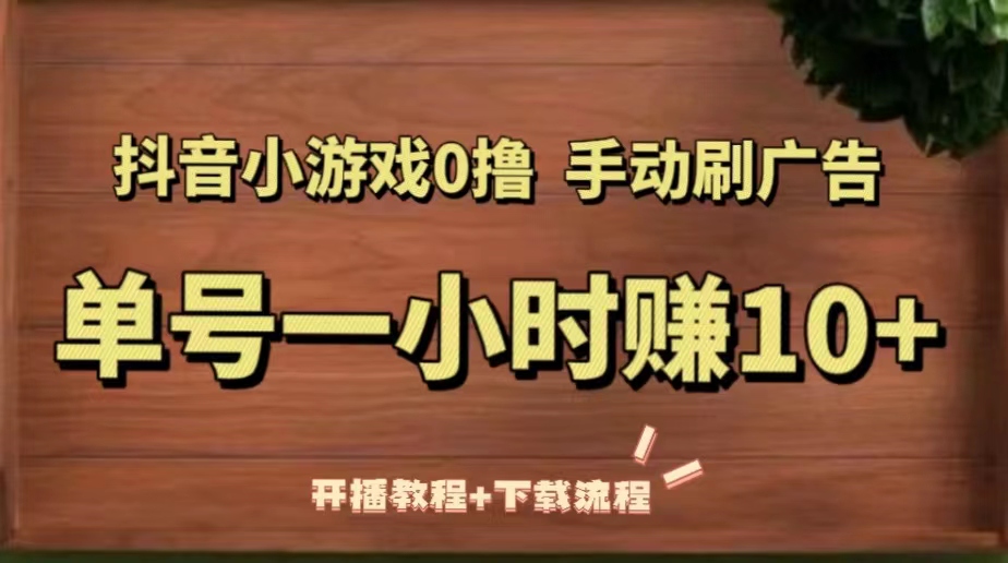 【副业项目5456期】抖音小游戏0撸手动刷广告，单号一小时赚10+（开播教程+下载流程）-知联副业