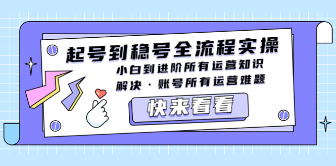 【副业项目5459期】起号到稳号全流程实操，小白到进阶所有运营知识，解决·账号所有运营难题-知联副业