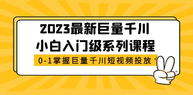 【副业项目5469期】2023最新巨量千川小白入门级系列课程，从0-1掌握巨量千川短视频投放-知联副业