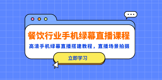 【副业项目5483期】餐饮行业手机绿幕直播课程，高清手机·绿幕直播搭建教程，直播场景拍摄-知联副业