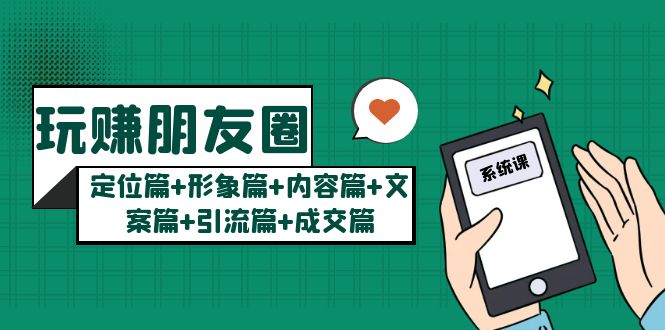 【副业项目5496期】玩赚朋友圈月入10w的秘密：定位篇+形象篇+内容篇+文案篇+引流篇+成交篇-知联副业