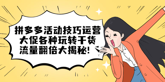 【副业项目5521期】拼多多活动技巧运营：大促各种玩转干货，流量翻倍大揭秘-知联副业
