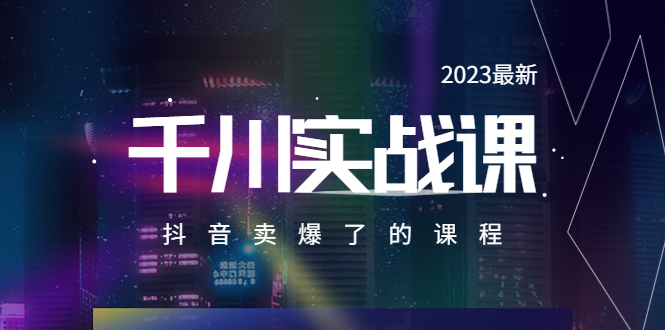 【副业项目5905期】2023最新千川实操课，抖音卖爆了的课程（20节视频课）-知联副业