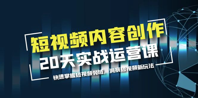 【副业项目5907期】短视频内容创作20天实战运营课，快速掌握短视频领域，洞察短视频新玩法-知联副业