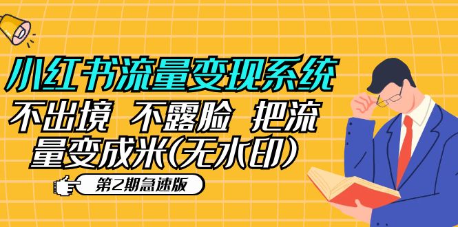【副业项目5737期】小红书流量变现系统（第2期急速版）不出境 不露脸 把流量变成米 (无水印)-知联副业