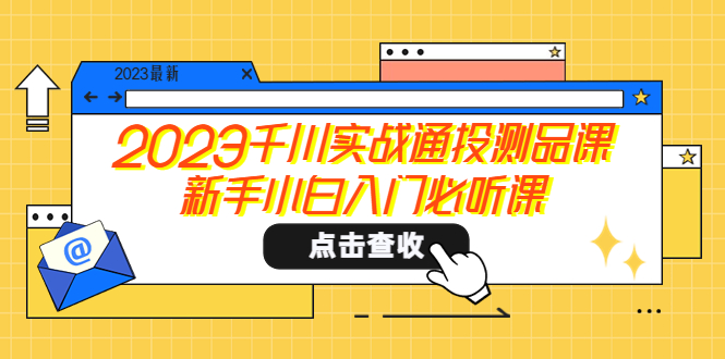 【副业项目5698期】2023千川实战通投测品课，新手小白入门必听课-知联副业