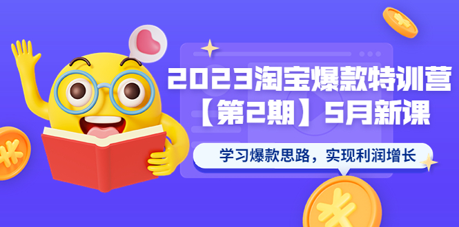 【副业项目5893期】2023淘宝爆款特训营【第2期】5月新课 学习爆款思路，实现利润增长-知联副业