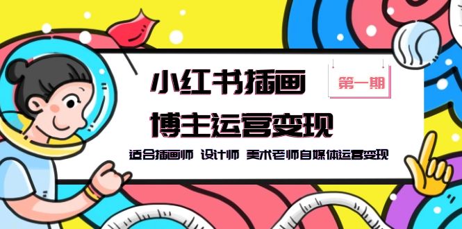 【副业项目5896期】小红书插画博主运营变现-第1期，适合插画师 设计师 美术老师自媒体运营变现-知联副业