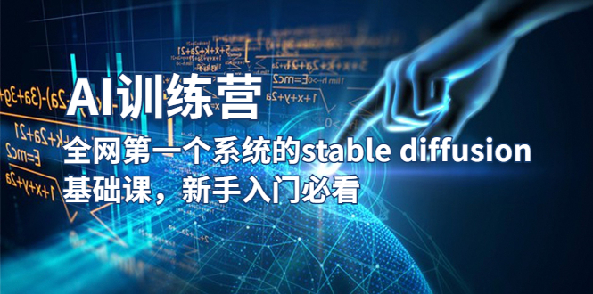 【副业项目5686期】【AI训练营】全网第一个系统的stable diffusion基础课，新手入门必看-知联副业