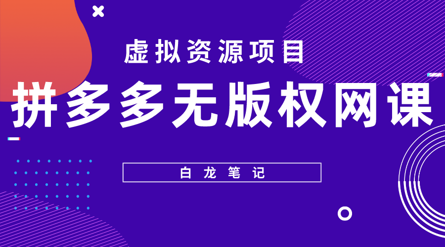 【副业项目5694期】【白龙笔记】拼多多无版权网课项目，月入5000的长期项目，玩法详细拆解-知联副业