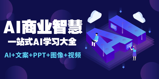 【副业项目5743期】AI商业智慧：一站式AI学习大全【AI+文案+PPT+图像+视频】-知联副业