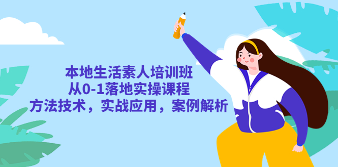 【副业项目5814期】本地生活素人培训班：从0-1落地实操课程，方法技术，实战应用，案例解析-知联副业