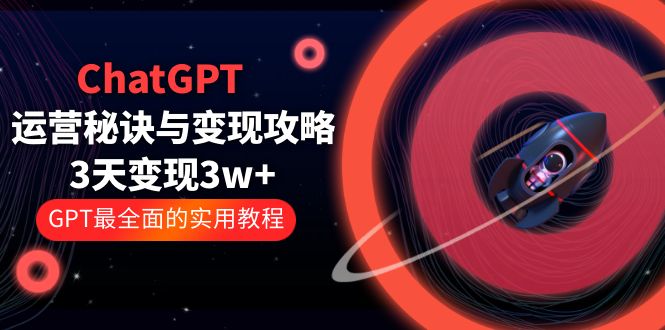 【副业项目5815期】ChatGPT运营-秘诀与变现攻略：3天变现1w+ GPT最全面的实用教程（100节课）-知联副业