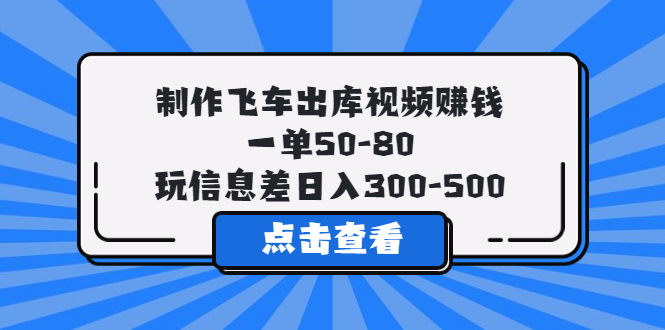 【副业项目5838期】制作飞车出库视频赚钱，一单50-80，玩信息差日入300-500-知联副业