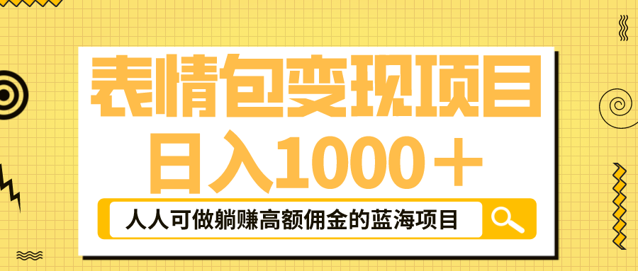 【副业项目6187期】表情包最新玩法，日入1000＋，普通人躺赚高额佣金的蓝海项目！速度上车-知联副业