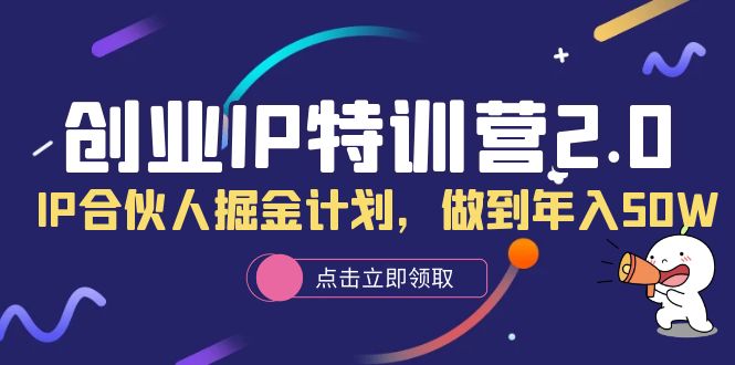 【副业项目6199期】创业IP特训营2.0，IP合伙人掘金计划，做到年入50W-知联副业