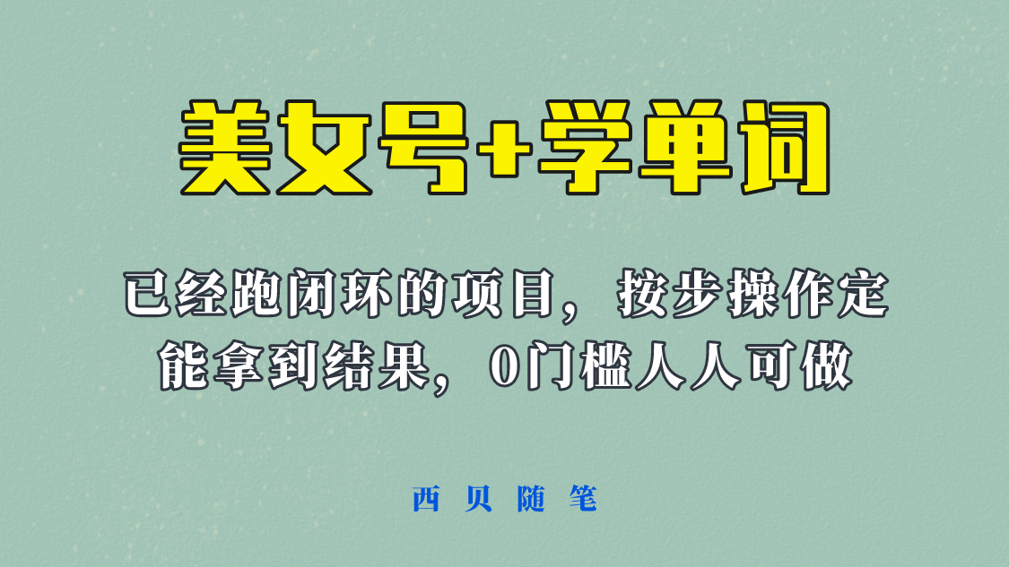 【副业项目6144期】 《美女号+学单词》玩法，信息差而已 课程拆开揉碎了和大家去讲 (教程+素材)-知联副业