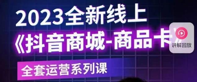 【副业项目6100期】老陶电商·抖音商城商品卡【新版】，2023全新线上全套运营系列课-知联副业