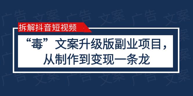 【副业项目6145期】拆解抖音短视频：“毒”文案升级版副业项目，从制作到变现（教程+素材）-知联副业