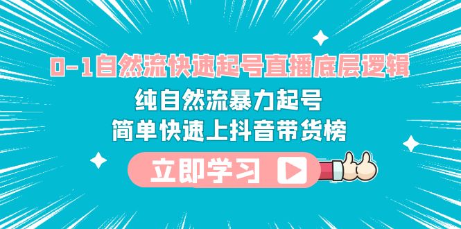 【副业项目6169期】0-1自然流快速起号直播 底层逻辑 纯自然流暴力起号 简单快速上抖音带货榜-知联副业